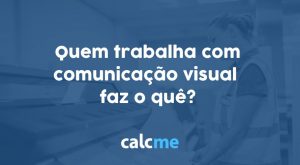 Quem trabalha com comunicação visual faz o quê?