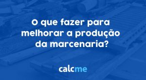 O que fazer para melhorar a produção da marcenaria