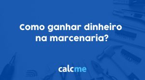 Como ganhar dinheiro na marcenaria?