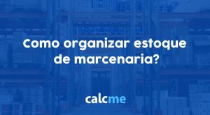 Como organizar estoque de marcenaria?