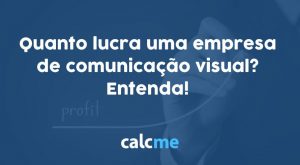 Quanto lucra uma empresa de comunicação visual? Entenda!