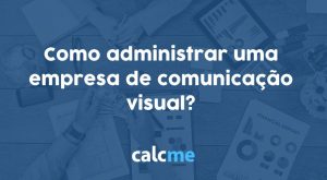 Como administrar uma empresa de comunicação visual?