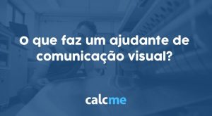 O que faz um ajudante de comunicação visual?