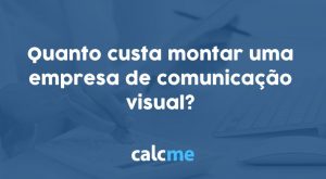 Quanto custa montar uma empresa de comunicação visual