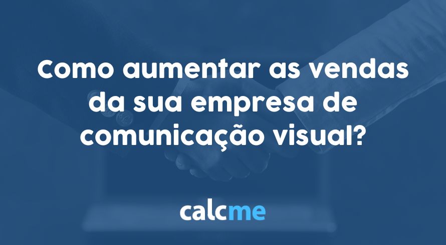 Como aumentar as vendas da sua empresa de comunicação visual?