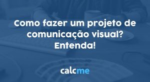 Como fazer um projeto de comunicação visual? Entenda!