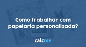 Como trabalhar com papelaria personalizada?