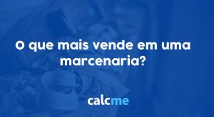 O que mais vende em uma marcenaria