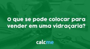 O que se pode colocar para vender em uma vidraçaria