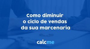 Como diminuir o ciclo de vendas da sua marcenaria