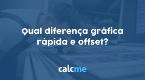 qual diferença gráfica rápida e offset