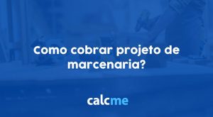 Como cobrar projeto de marcenaria?