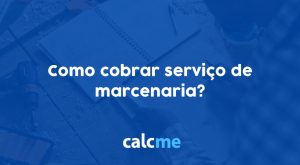 Como cobrar serviço de marcenaria?