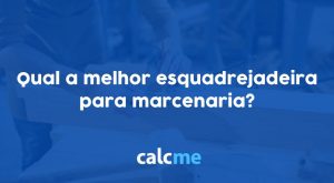 qual a melhor esquadrejadeira para marcenaria