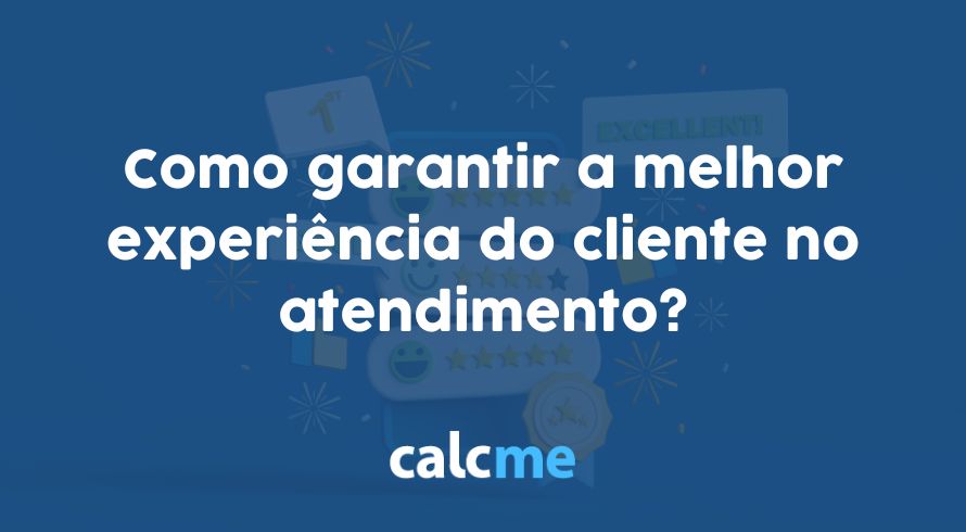 Como garantir a melhor experiência do cliente no atendimento?