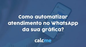 Como automatizar atendimento no WhatsApp da sua gráfica?