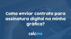 Como enviar contrato para assinatura digital na minha gráfica?