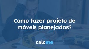 Como fazer projeto de móveis planejados?