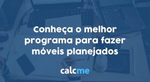 Conheça o melhor programa para fazer móveis planejados