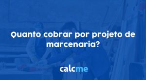 Quanto cobrar por projeto de marcenaria?