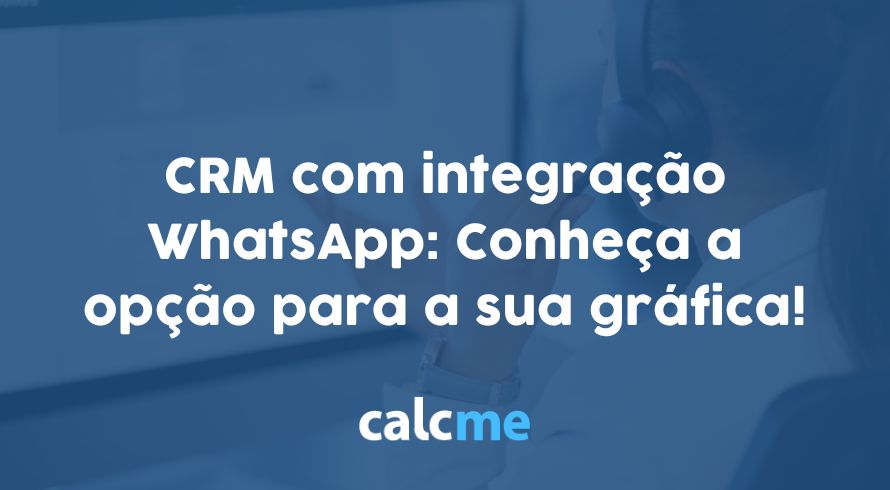 CRM com integração WhatsApp: Conheça a opção para a sua gráfica!