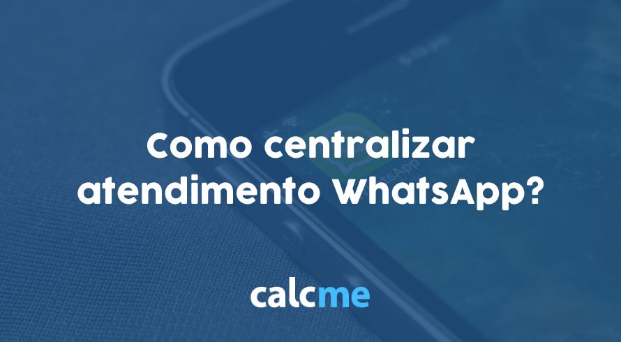 Como centralizar atendimento WhatsApp?