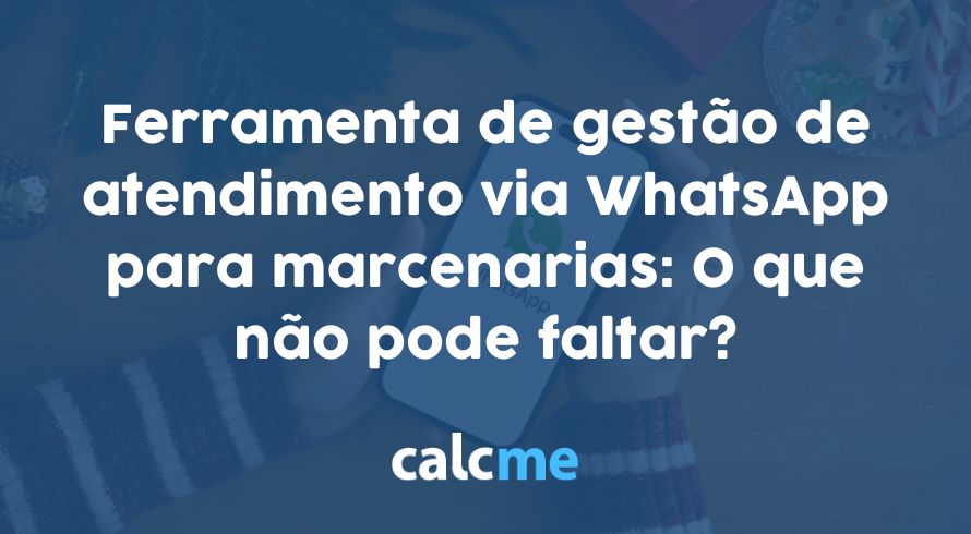 Ferramenta de gestão de atendimento via WhatsApp para marcenarias O que não pode faltar