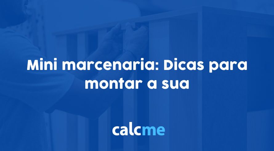 Mini marcenaria: Dicas para montar a sua