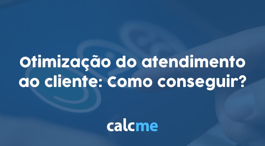 Otimização do atendimento ao cliente: Como conseguir?