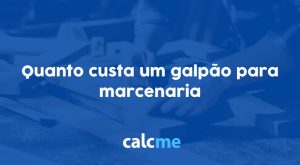 Quanto custa um galpão para marcenaria