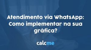 Atendimento via WhatsApp Como implementar na sua gráfica