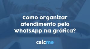 Como organizar atendimento pelo WhatsApp na gráfica?