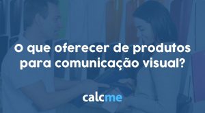 O que oferecer de produtos para comunicação visual?