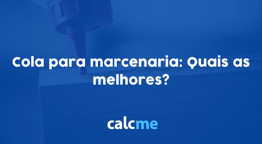 Cola para marcenaria: Quais as melhores?