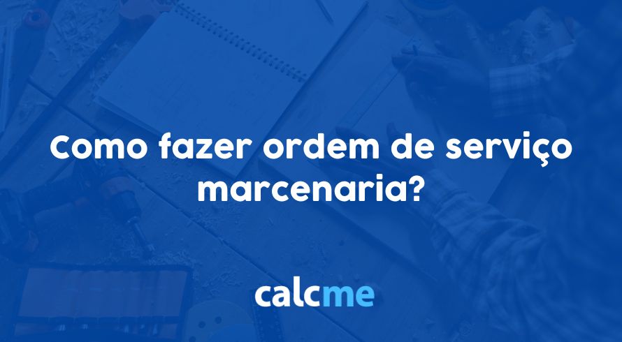 Como fazer ordem de serviço marcenaria?