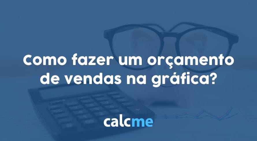 Como fazer um orçamento de vendas na gráfica?