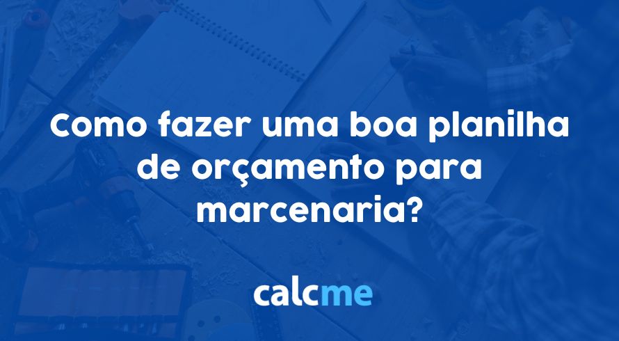 Como fazer uma boa planilha de orçamento para marcenaria?