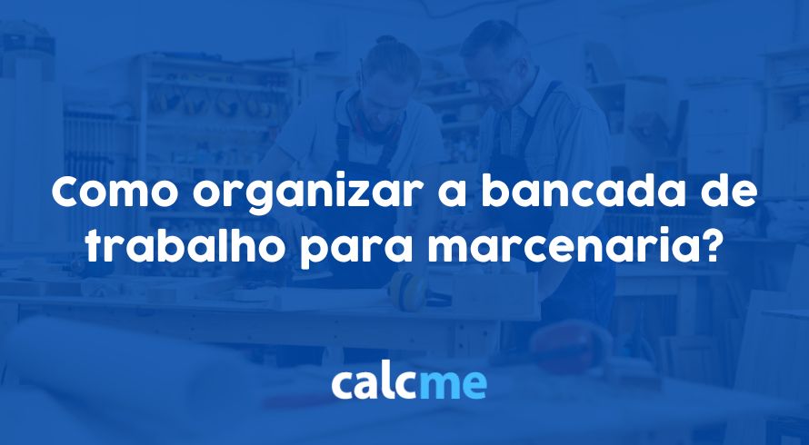 Como organizar a bancada de trabalho para marcenaria